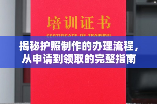 青铜峡揭秘护照制作的办理流程，从申请到领取的完整指南