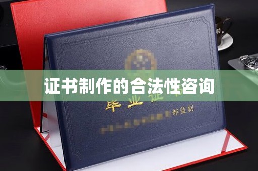 青铜峡证书制作的合法性咨询