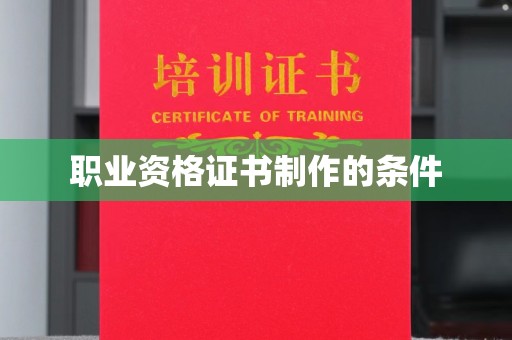 青铜峡职业资格证书制作的条件