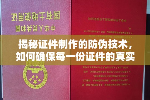 青铜峡揭秘证件制作的防伪技术，如何确保每一份证件的真实性