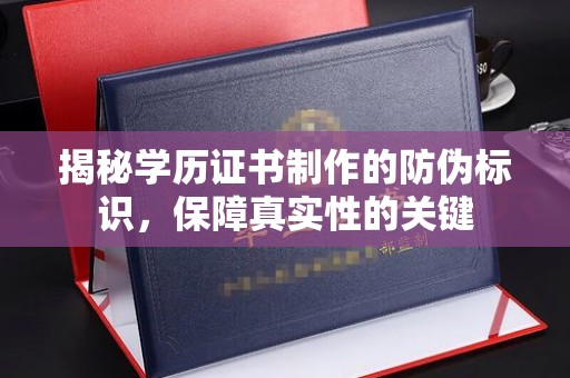 青铜峡揭秘学历证书制作的防伪标识，保障真实性的关键