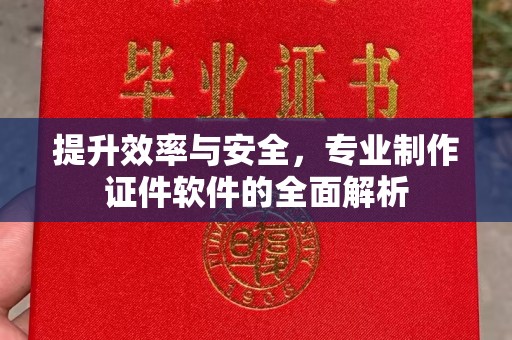 青铜峡提升效率与安全，专业制作证件软件的全面解析
