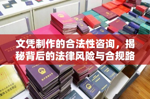 青铜峡文凭制作的合法性咨询，揭秘背后的法律风险与合规路径