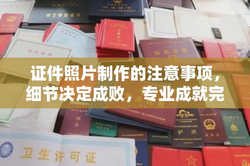 青铜峡证件照片制作的注意事项，细节决定成败，专业成就完美